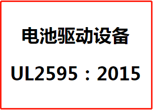 【UL认证】详解电池驱动设备测试标准UL2595：2015